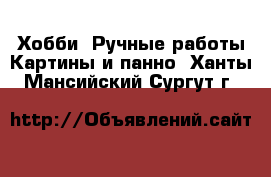 Хобби. Ручные работы Картины и панно. Ханты-Мансийский,Сургут г.